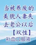 当被养废的美貌人妻失去老公以后【双性】笔趣阁