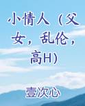 小情人（父女，乱伦，高H）完结小说